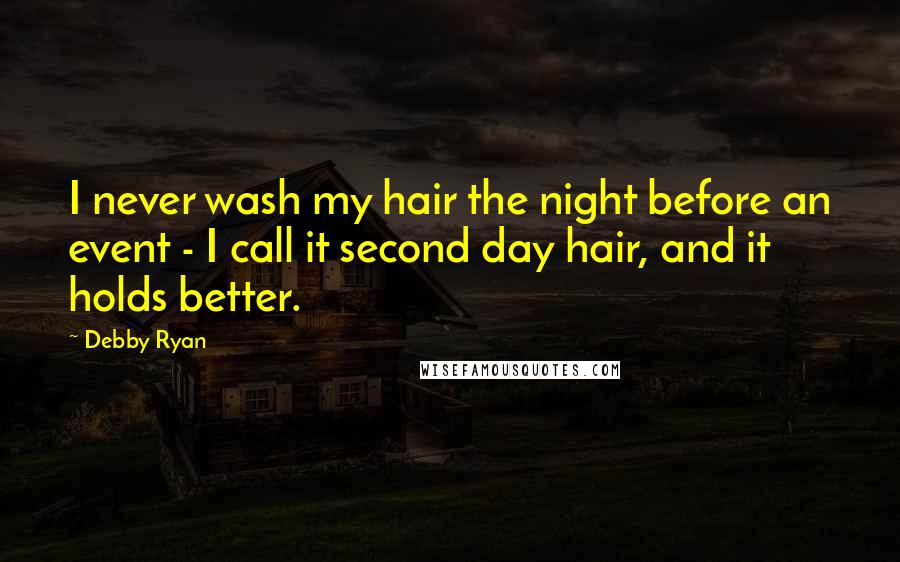 Debby Ryan Quotes: I never wash my hair the night before an event - I call it second day hair, and it holds better.