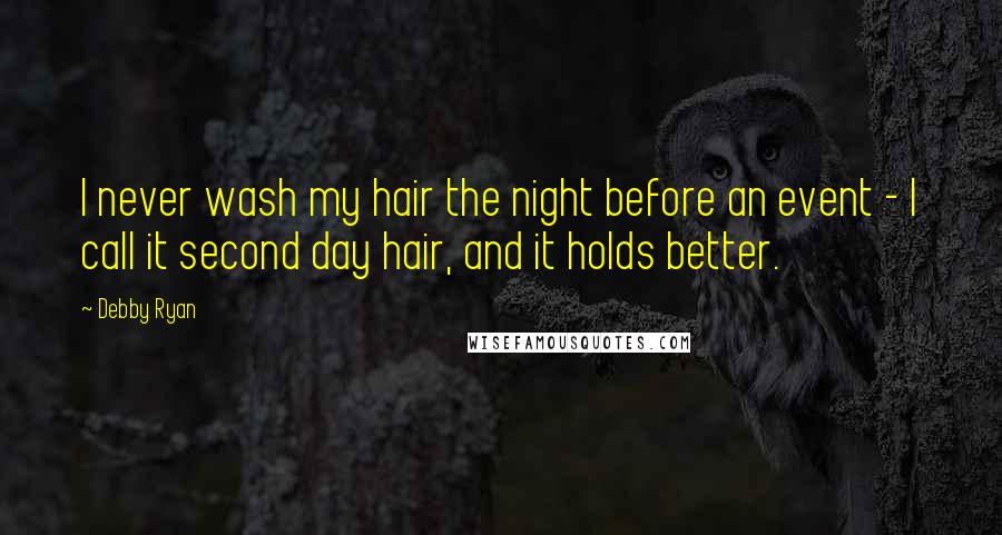 Debby Ryan Quotes: I never wash my hair the night before an event - I call it second day hair, and it holds better.