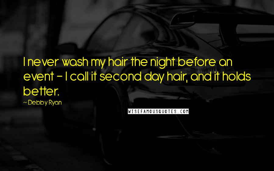 Debby Ryan Quotes: I never wash my hair the night before an event - I call it second day hair, and it holds better.