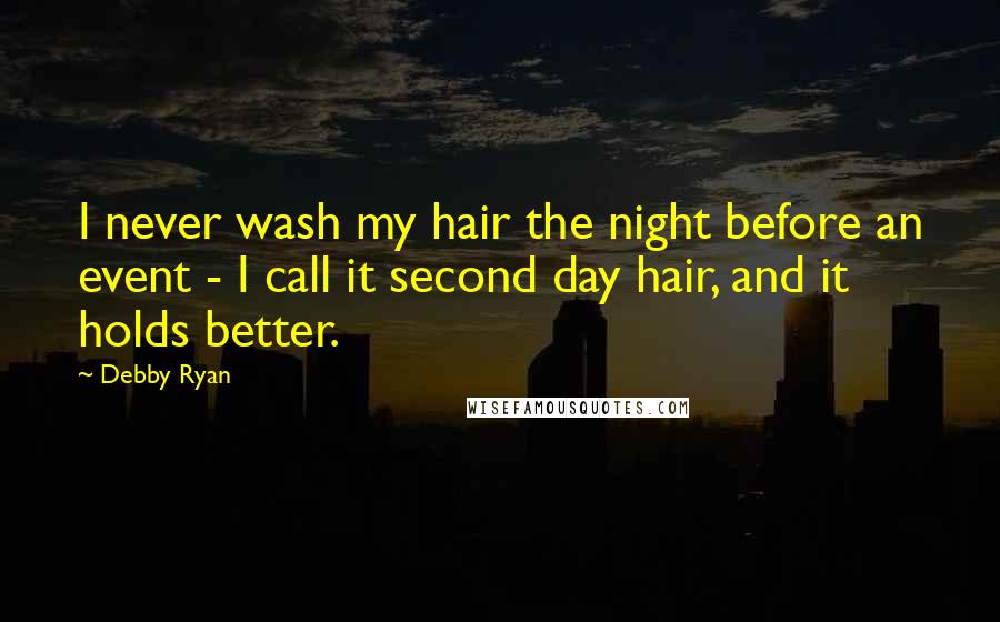 Debby Ryan Quotes: I never wash my hair the night before an event - I call it second day hair, and it holds better.