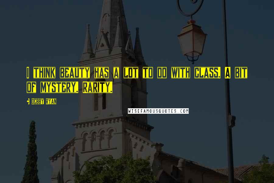 Debby Ryan Quotes: I think beauty has a lot to do with class. A bit of mystery. Rarity.