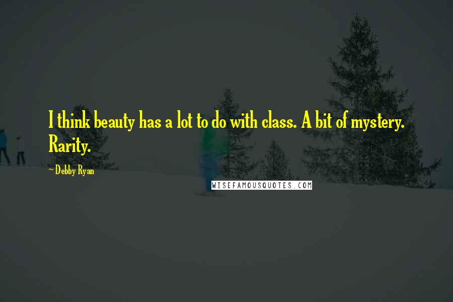 Debby Ryan Quotes: I think beauty has a lot to do with class. A bit of mystery. Rarity.