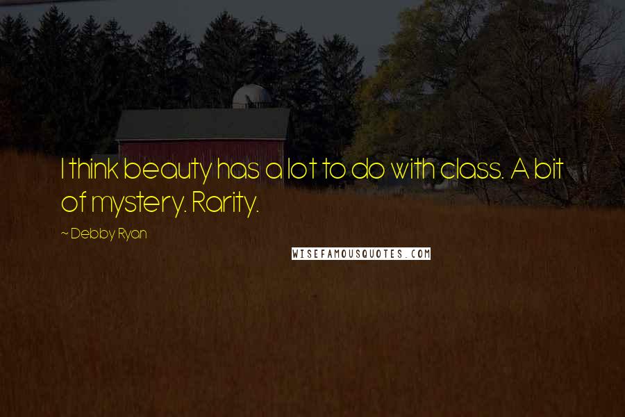 Debby Ryan Quotes: I think beauty has a lot to do with class. A bit of mystery. Rarity.