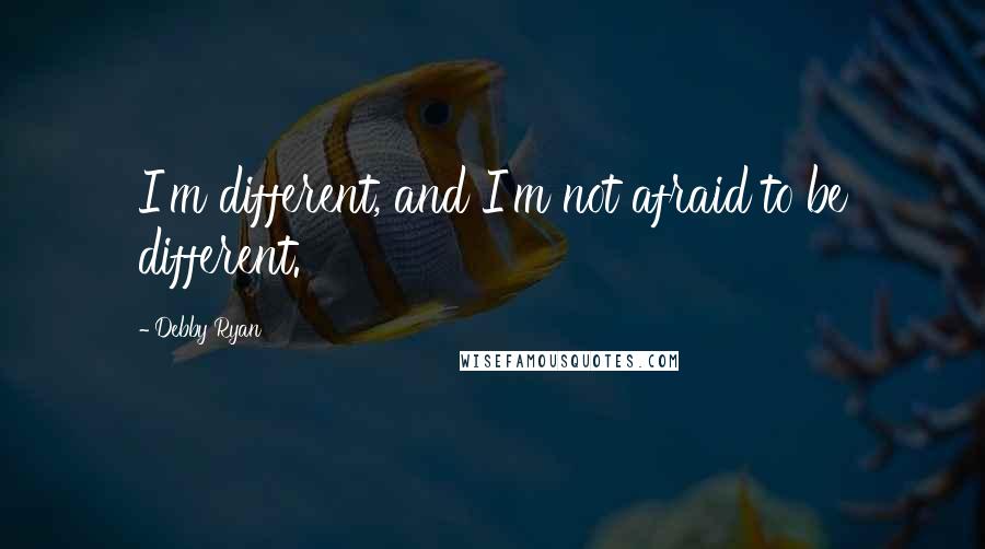 Debby Ryan Quotes: I'm different, and I'm not afraid to be different.