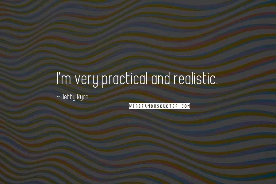 Debby Ryan Quotes: I'm very practical and realistic.