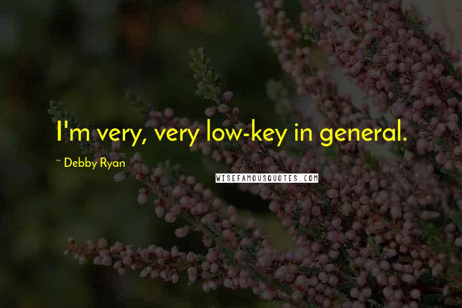 Debby Ryan Quotes: I'm very, very low-key in general.