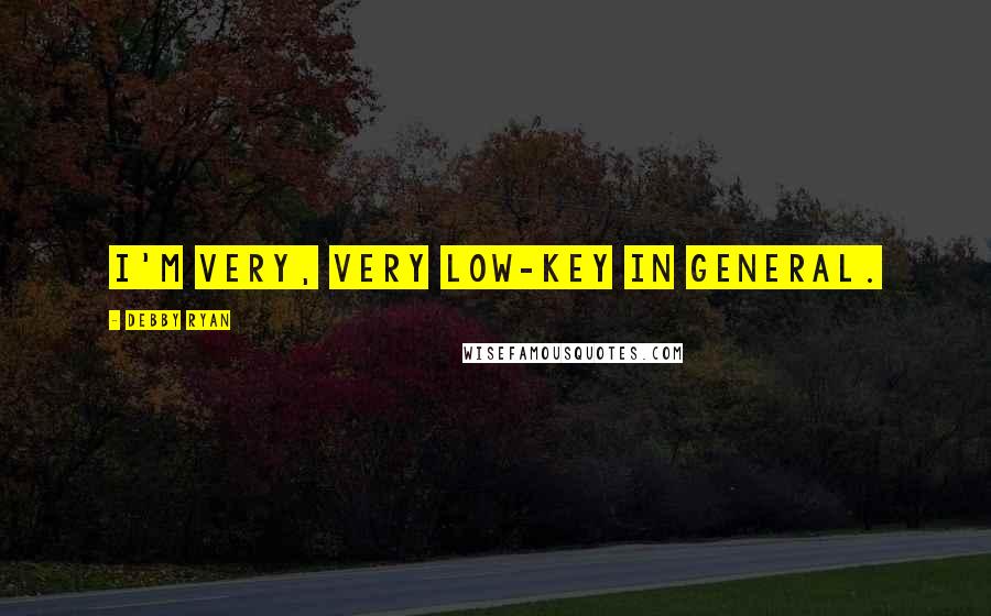 Debby Ryan Quotes: I'm very, very low-key in general.