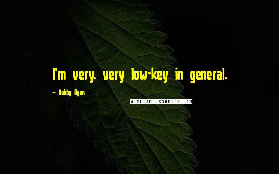 Debby Ryan Quotes: I'm very, very low-key in general.