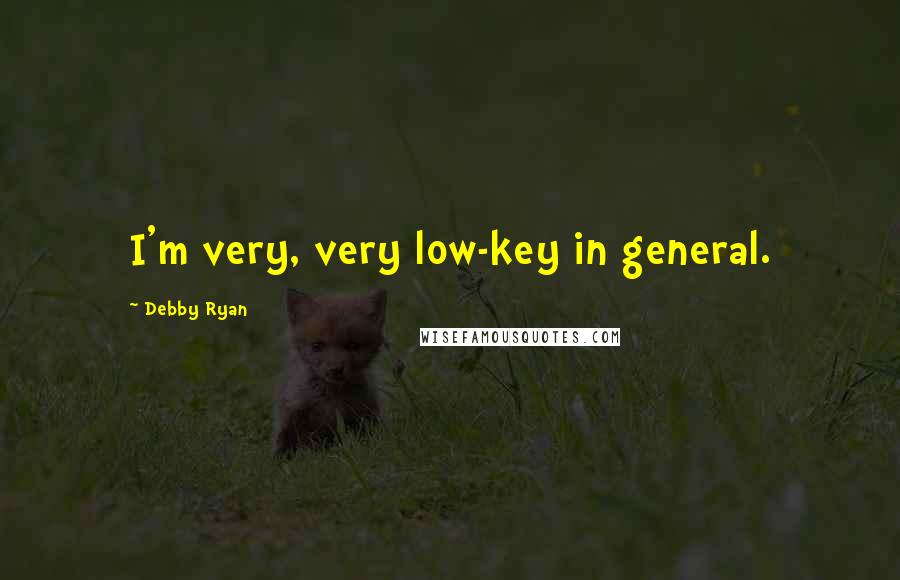 Debby Ryan Quotes: I'm very, very low-key in general.