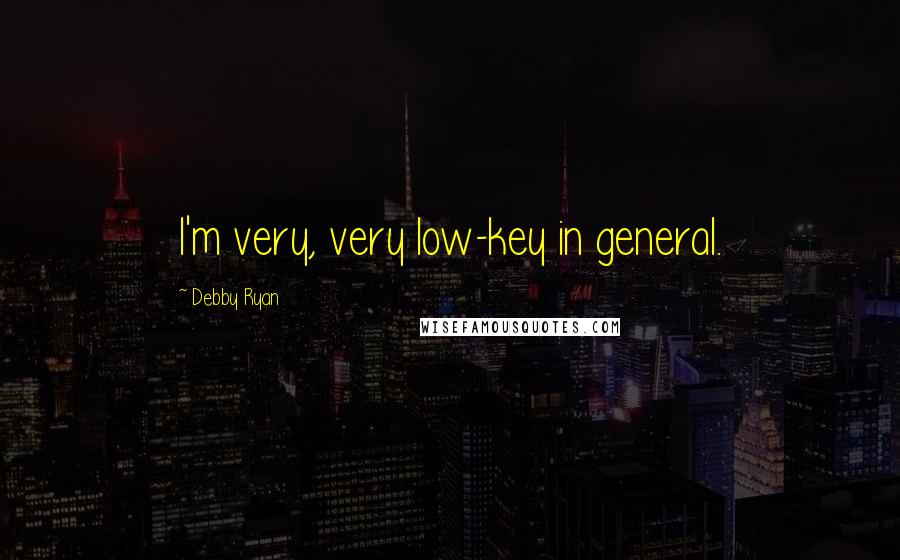 Debby Ryan Quotes: I'm very, very low-key in general.