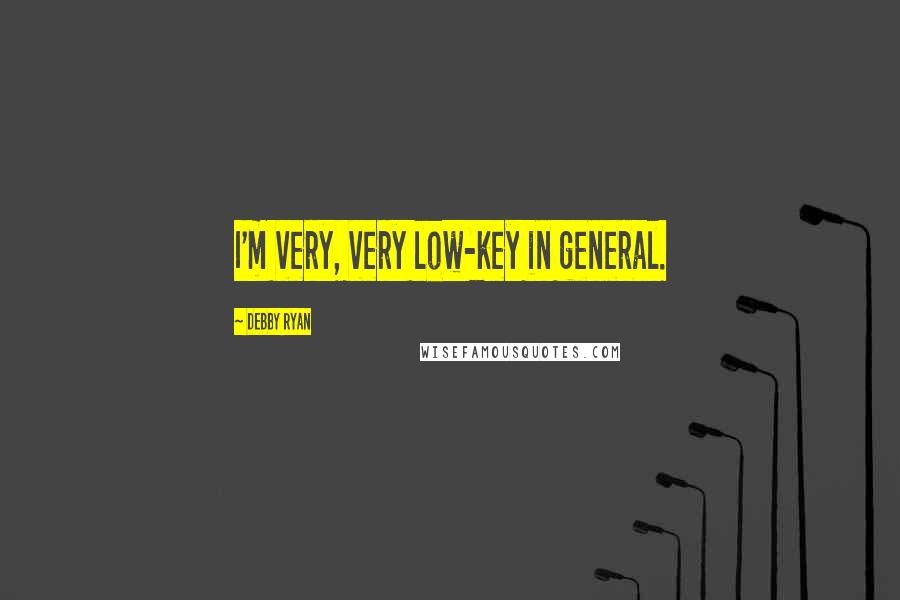 Debby Ryan Quotes: I'm very, very low-key in general.