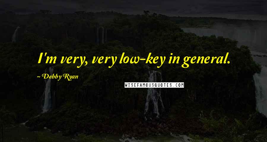 Debby Ryan Quotes: I'm very, very low-key in general.