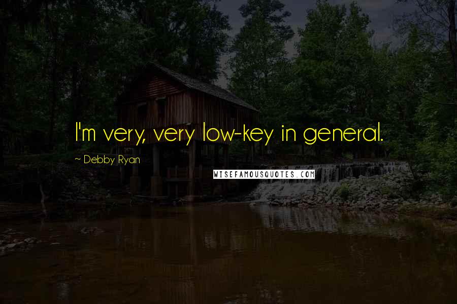 Debby Ryan Quotes: I'm very, very low-key in general.