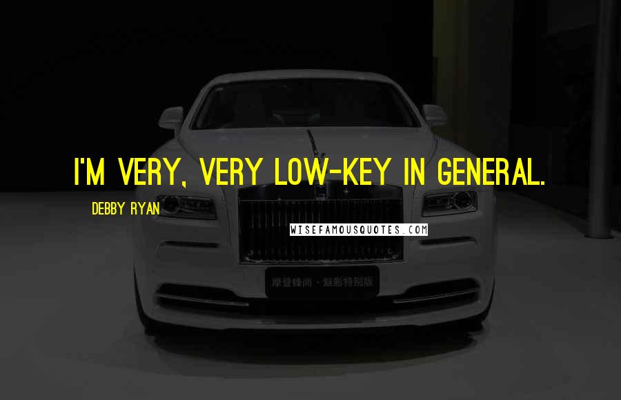 Debby Ryan Quotes: I'm very, very low-key in general.