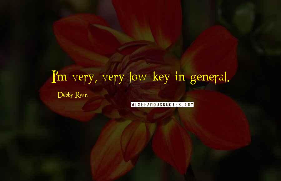 Debby Ryan Quotes: I'm very, very low-key in general.