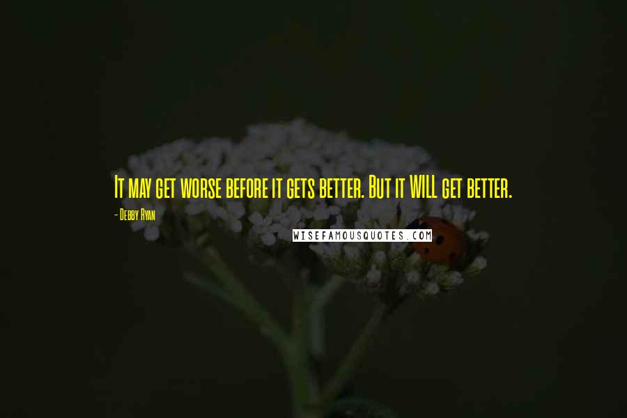 Debby Ryan Quotes: It may get worse before it gets better. But it WILL get better.