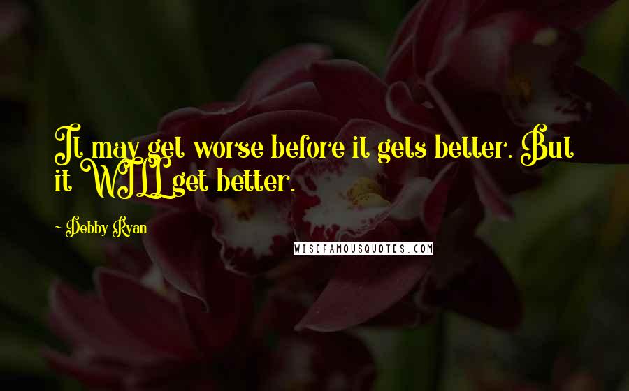 Debby Ryan Quotes: It may get worse before it gets better. But it WILL get better.