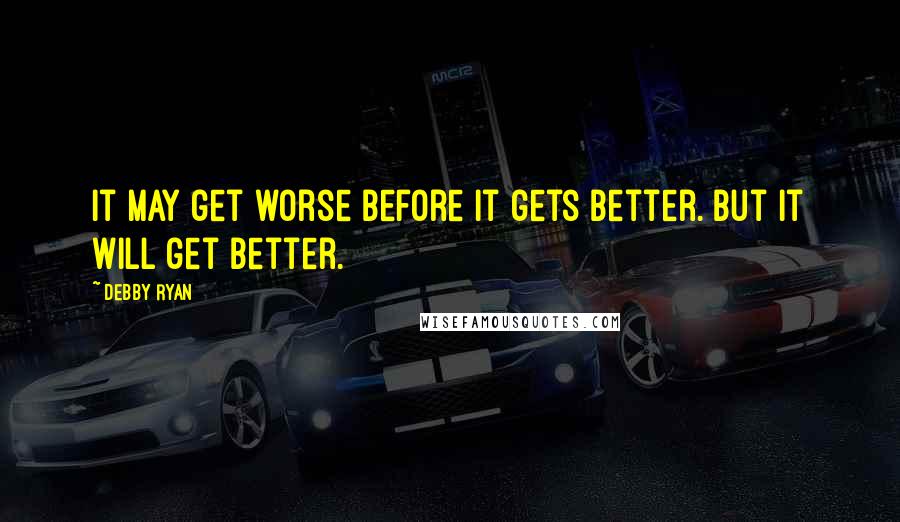 Debby Ryan Quotes: It may get worse before it gets better. But it WILL get better.