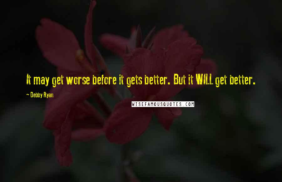 Debby Ryan Quotes: It may get worse before it gets better. But it WILL get better.