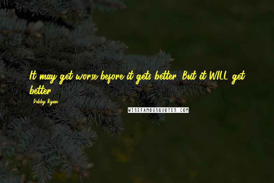 Debby Ryan Quotes: It may get worse before it gets better. But it WILL get better.
