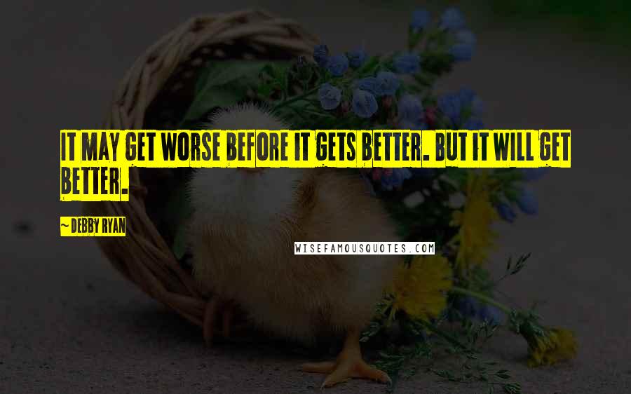 Debby Ryan Quotes: It may get worse before it gets better. But it WILL get better.