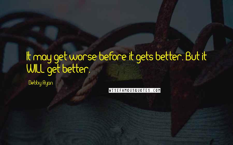 Debby Ryan Quotes: It may get worse before it gets better. But it WILL get better.