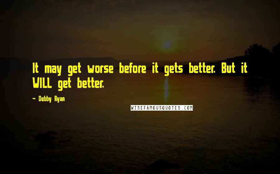 Debby Ryan Quotes: It may get worse before it gets better. But it WILL get better.