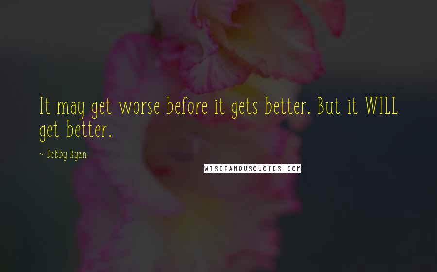 Debby Ryan Quotes: It may get worse before it gets better. But it WILL get better.