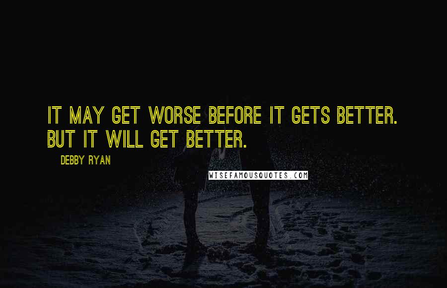 Debby Ryan Quotes: It may get worse before it gets better. But it WILL get better.