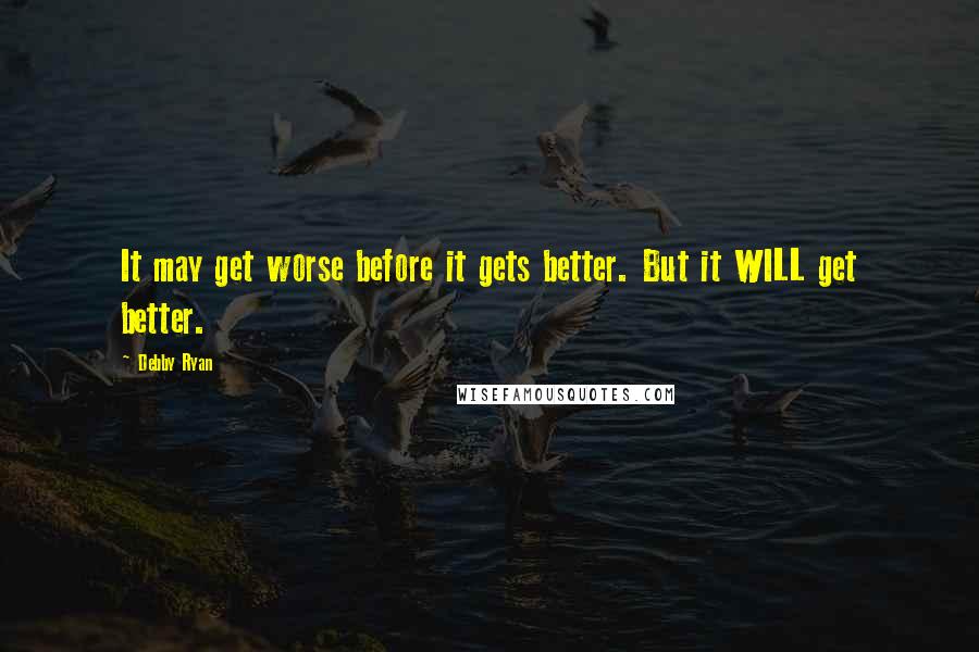 Debby Ryan Quotes: It may get worse before it gets better. But it WILL get better.