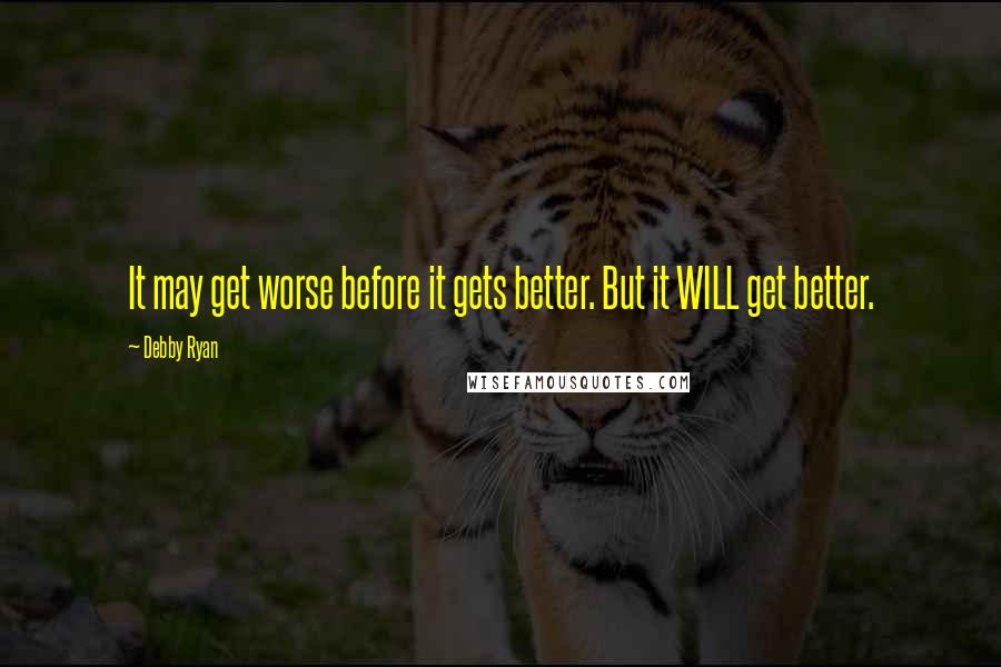 Debby Ryan Quotes: It may get worse before it gets better. But it WILL get better.