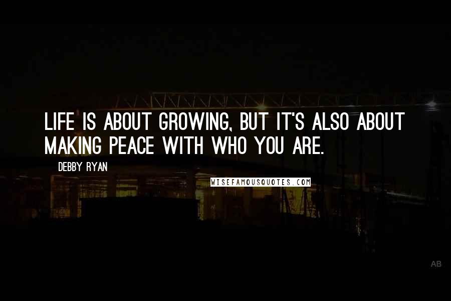Debby Ryan Quotes: Life is about growing, but it's also about making peace with who you are.