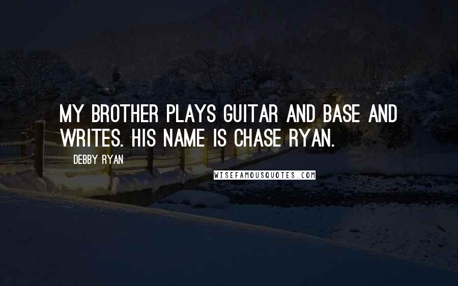 Debby Ryan Quotes: My brother plays guitar and base and writes. His name is Chase Ryan.