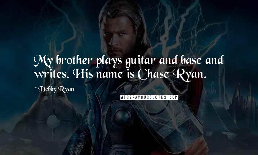 Debby Ryan Quotes: My brother plays guitar and base and writes. His name is Chase Ryan.