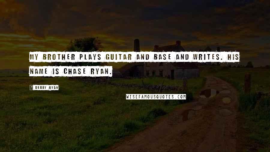 Debby Ryan Quotes: My brother plays guitar and base and writes. His name is Chase Ryan.