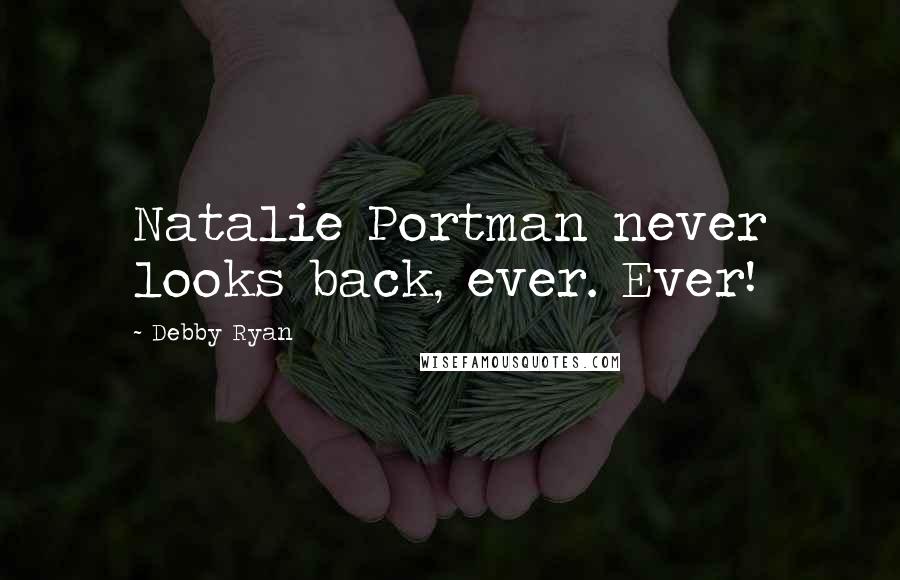 Debby Ryan Quotes: Natalie Portman never looks back, ever. Ever!