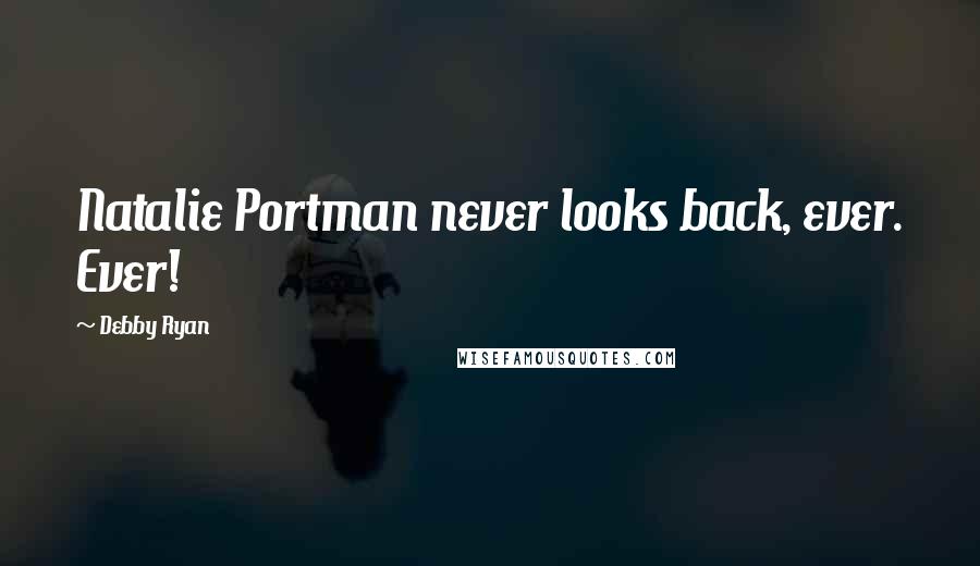 Debby Ryan Quotes: Natalie Portman never looks back, ever. Ever!