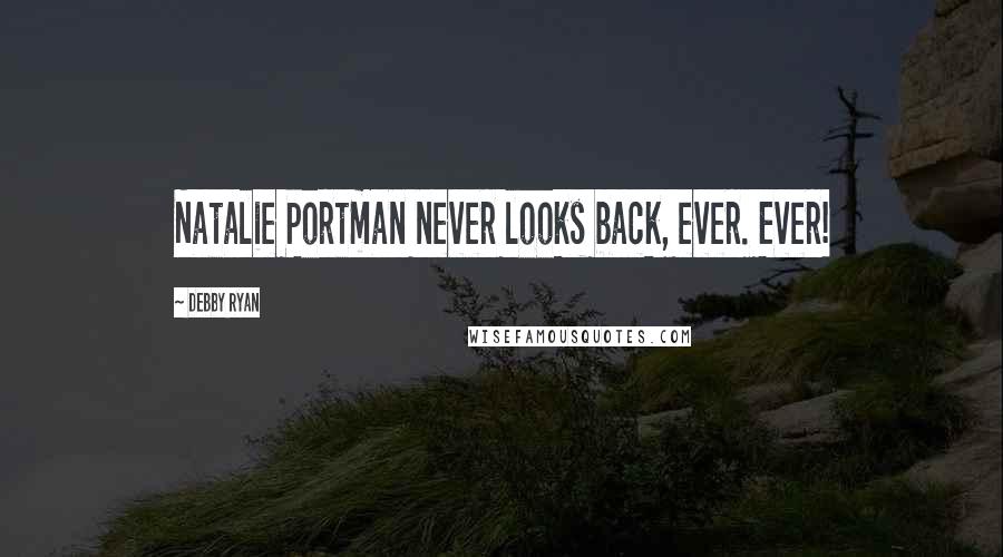 Debby Ryan Quotes: Natalie Portman never looks back, ever. Ever!