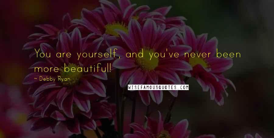 Debby Ryan Quotes: You are yourself, and you've never been more beautiful!