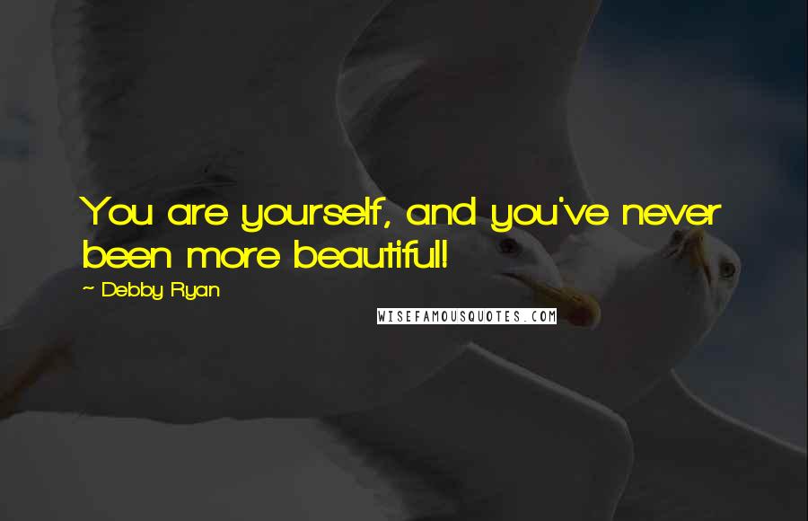 Debby Ryan Quotes: You are yourself, and you've never been more beautiful!