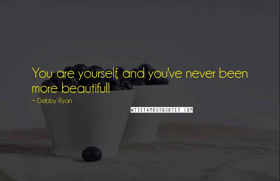 Debby Ryan Quotes: You are yourself, and you've never been more beautiful!