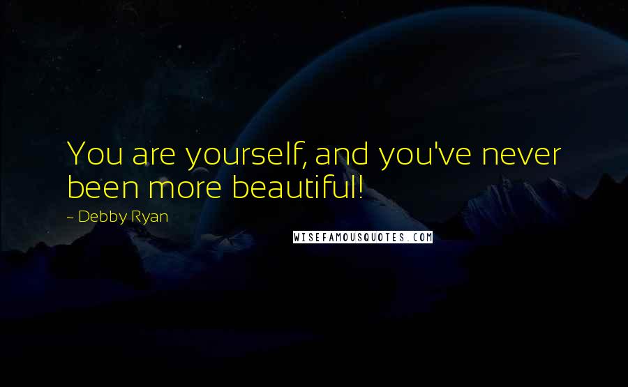 Debby Ryan Quotes: You are yourself, and you've never been more beautiful!