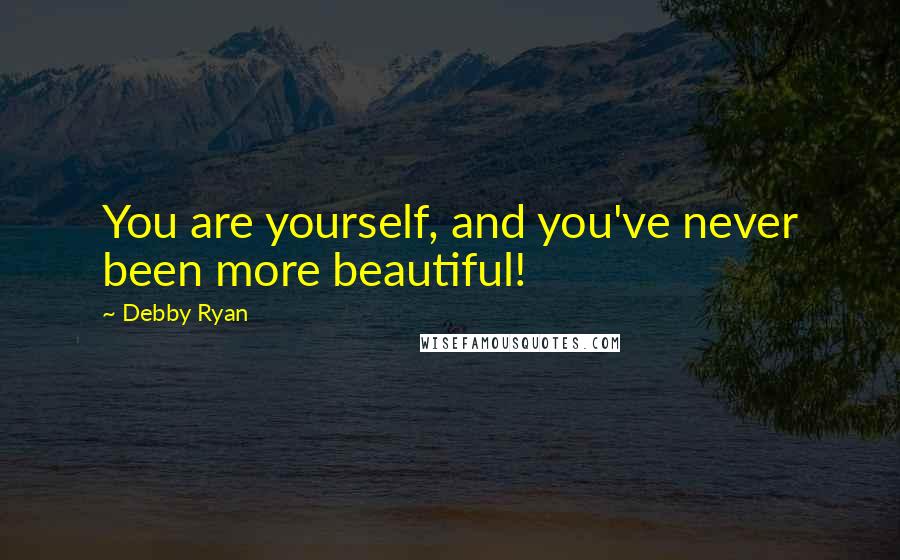 Debby Ryan Quotes: You are yourself, and you've never been more beautiful!