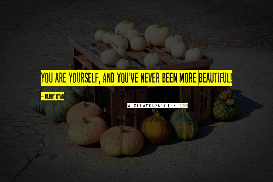 Debby Ryan Quotes: You are yourself, and you've never been more beautiful!