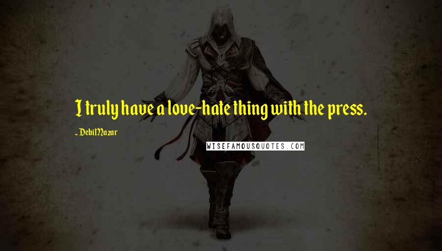Debi Mazar Quotes: I truly have a love-hate thing with the press.