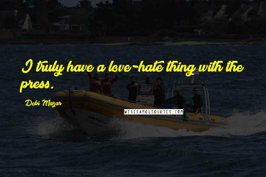 Debi Mazar Quotes: I truly have a love-hate thing with the press.