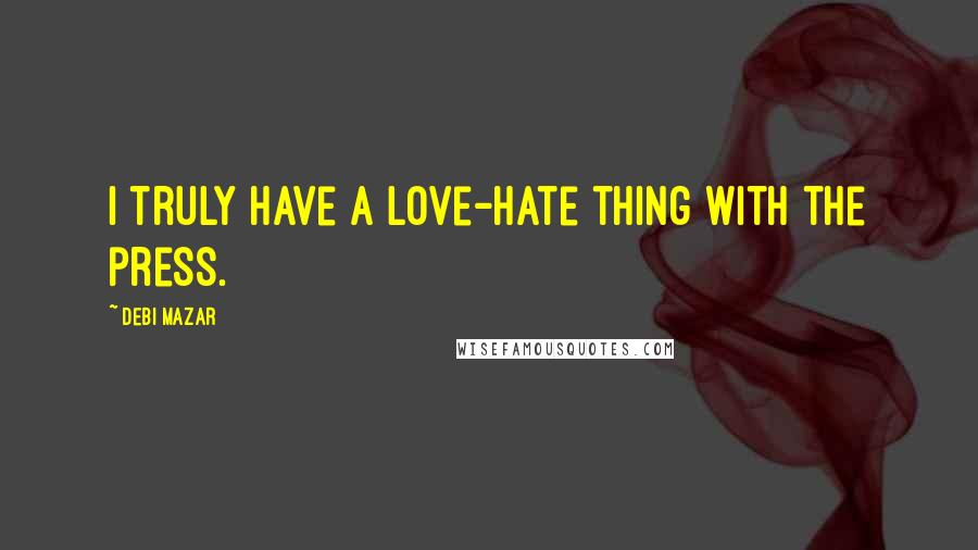 Debi Mazar Quotes: I truly have a love-hate thing with the press.