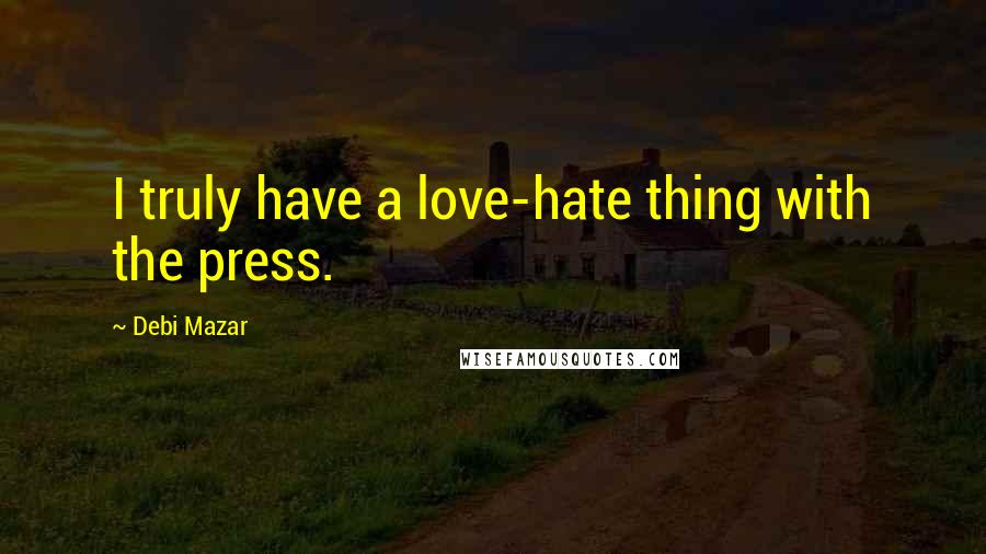 Debi Mazar Quotes: I truly have a love-hate thing with the press.