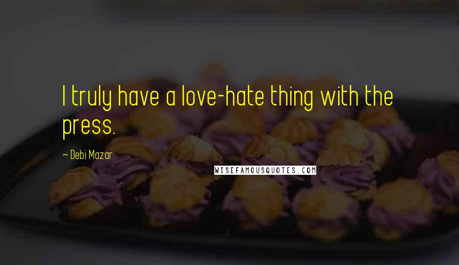 Debi Mazar Quotes: I truly have a love-hate thing with the press.
