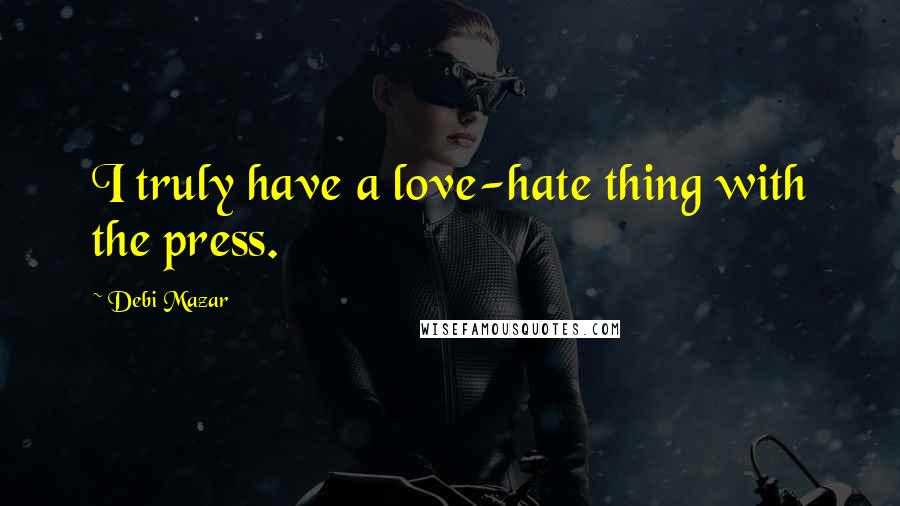 Debi Mazar Quotes: I truly have a love-hate thing with the press.